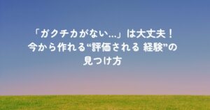「ガクチカがない…」は大丈夫！今から作れる“評価される 経験”の見つけ方